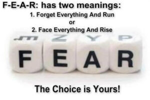 Fear Has two meanings 1) Forget everything and run 2) Face everything and rise