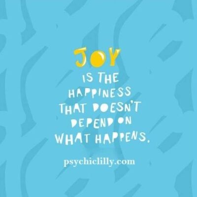 Joy is the happiness that doesn’t depend on what happens